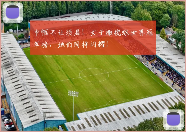 巾帼不让须眉！女子橄榄球世界冠军榜，她们同样闪耀！