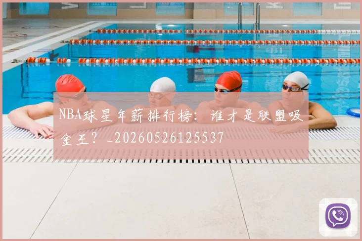 NBA球星年薪排行榜：谁才是联盟吸金王？_20260526125537