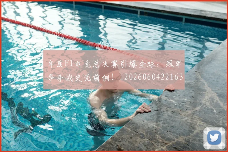年度F1电竞总决赛引爆全球,冠军争夺战史无前例!_20260604221631_20260707151725