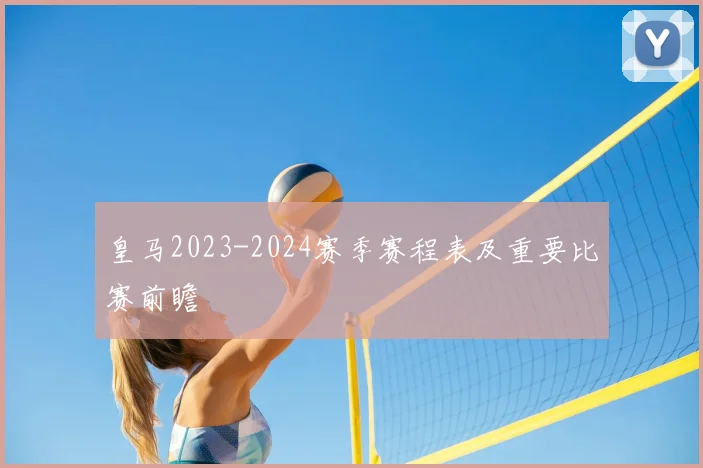 皇马2023-2024赛季赛程表及重要比赛前瞻