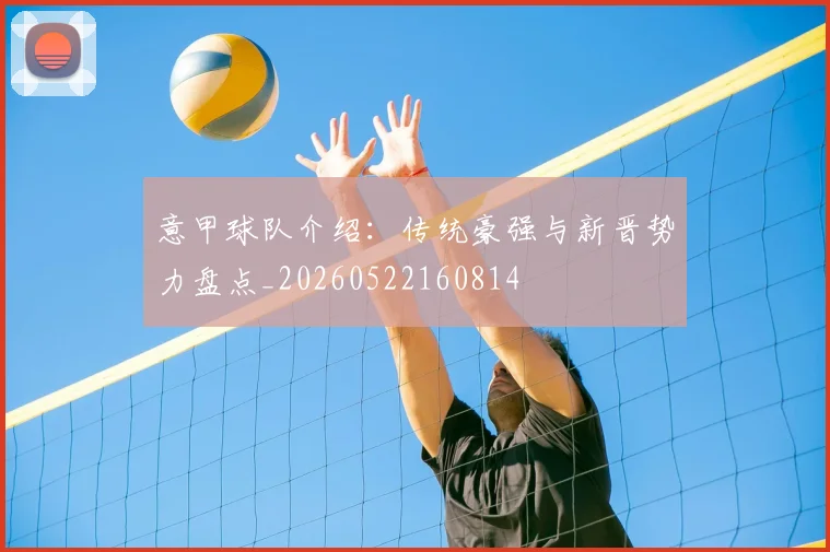 意甲球队介绍：传统豪强与新晋势力盘点_20260522160814